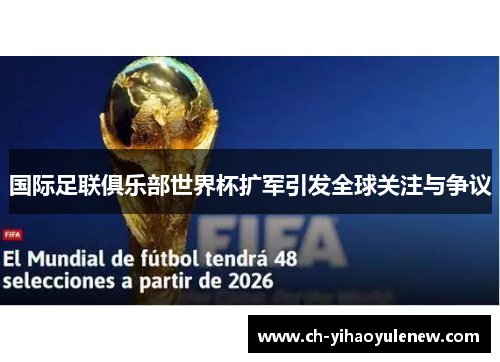 国际足联俱乐部世界杯扩军引发全球关注与争议