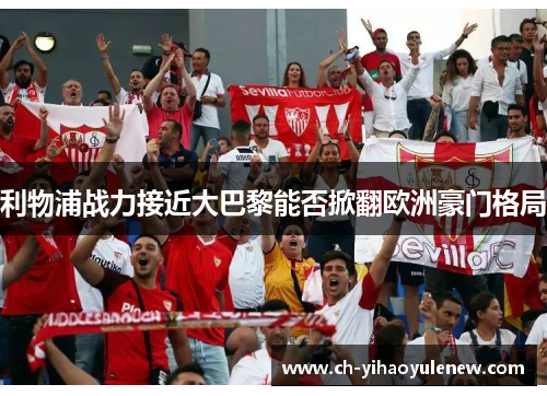 利物浦战力接近大巴黎能否掀翻欧洲豪门格局
