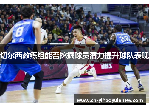 切尔西教练组能否挖掘球员潜力提升球队表现