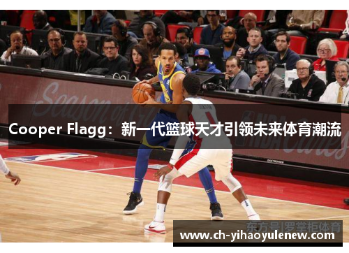 Cooper Flagg：新一代篮球天才引领未来体育潮流